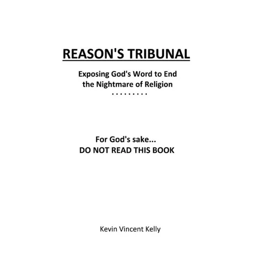 Reason's Tribunal: Exposing God's Word to End the Nightmare of Religion