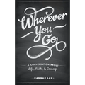 Wherever You Go: A Conversation About Life, Faith, and Courage
