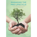Managing The PMO Lifecycle: 2nd Edition: A Step by Step Guide to PMO Set-up, Build-out and Sustainability