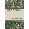 Empire On The Seven Seas - The British Empire 1784-1939