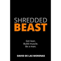 Shredded Beast: Get lean. Build muscle. Be a man.