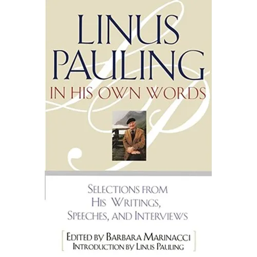 Linus Pauling in His Own Words: Selections from His Writings, Speeches, and Interviews