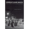 Caribbean Pleasure Industry: Tourism, Sexuality, and AIDS in the Dominican Republic