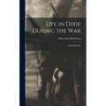 Life in Dixie During the War: 1863,1864,1865