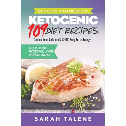 Ketosis Cookbook: 109 Ketogenic Diet Recipes That Confuse Your Body into BURNING Body Fat as Energy (Breakfast, Lunch, Dinner & Snack Recipes Included