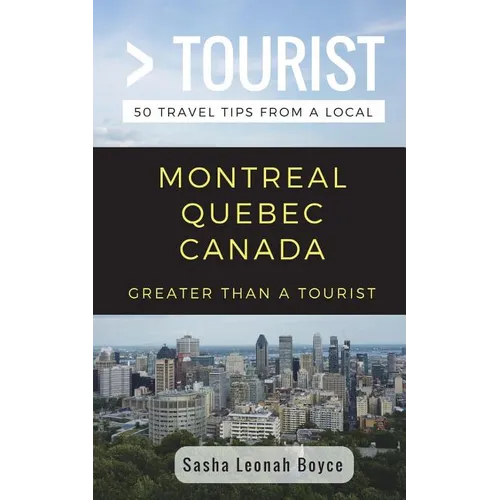 Greater Than a Tourist- Montreal Quebec Canada: 50 Travel Tips from a Local