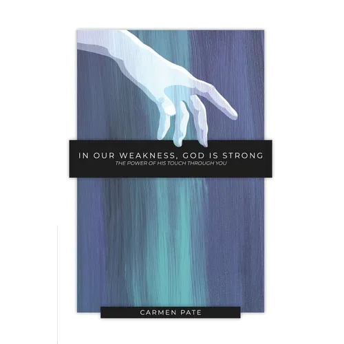 In Our Weakness, God is Strong: The Power of His Touch Through You