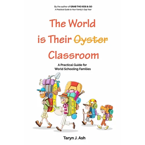The World is Their Classroom: A Practical Guide for World Schooling Families