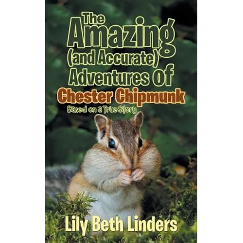 The Amazing (and Accurate) Adventures of Chester Chipmunk: Based on a True Story