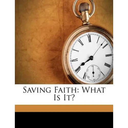 Saving Faith: What Is It?