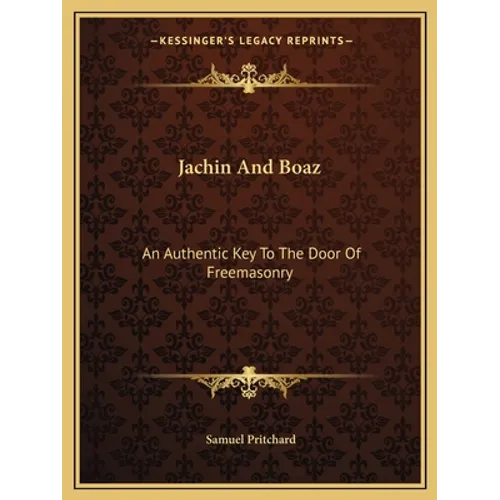 Jachin And Boaz: An Authentic Key To The Door Of Freemasonry