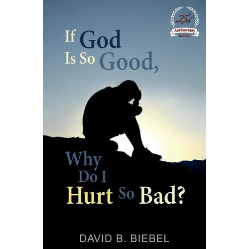 If God Is So Good, Why Do I Hurt So Bad?: (25th Anniversary Edition)