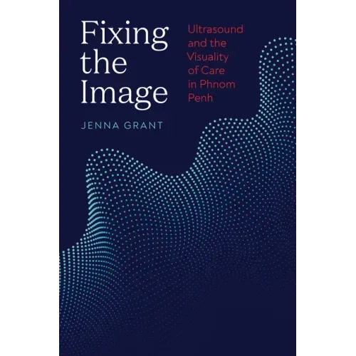 Fixing the Image: Ultrasound and the Visuality of Care in Phnom Penh
