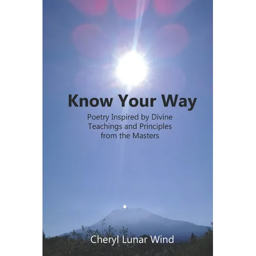 Know Your Way: Poetry Inspired by Divine Teachings and Principles from the Masters