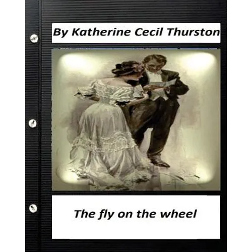 The fly on the wheel. By Katherine Cecil Thurston (Original Version)