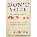 Don't Vote It Just Encourages the Bastards