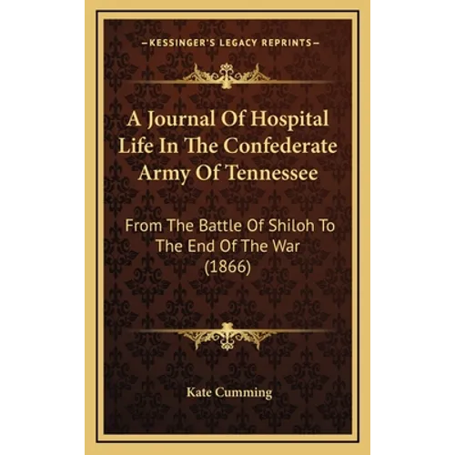 A Journal Of Hospital Life In The Confederate Army Of Tennessee: From The Battle Of Shiloh To The End Of The War (1866)