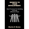 Secrets To Team Development: Best Practices For Building A Strong Effective Team