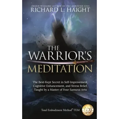 The Warrior's Meditation: The Best-Kept Secret in Self-Improvement, Cognitive Enhancement, and Stress Relief, Taught by a Master of Four Samurai Arts