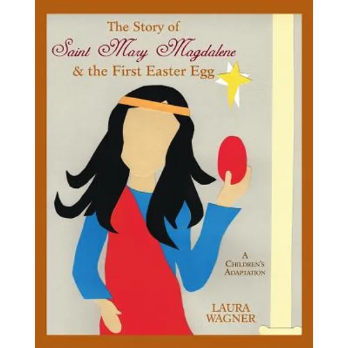 The Story of Saint Mary Magdalene: & the First Easter Egg