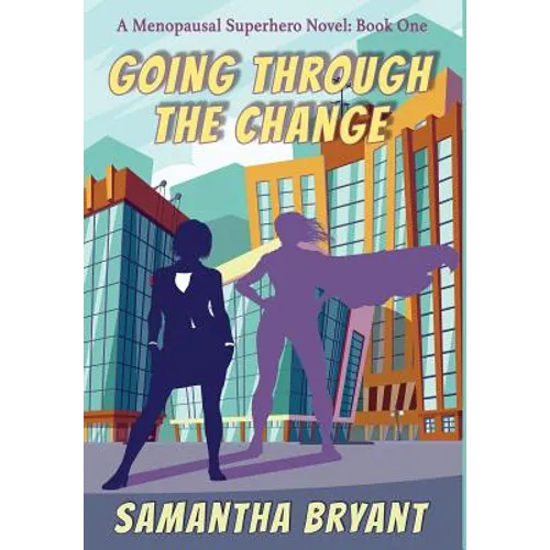 Going Through the Change: Menopausal Superheroes, Book One