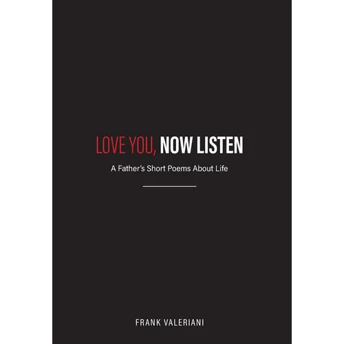 Love You, Now Listen: A Father's Short Poems About Life