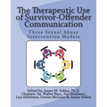 The Therapeutic Use of Survivor-Offender Communication: Three Sexual Abuse Intervention Models