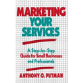 Marketing Your Services: A Step-By-Step Guide for Small Businesses and Professionals