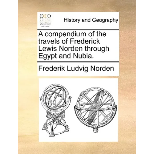 A Compendium of the Travels of Frederick Lewis Norden Through Egypt and Nubia.
