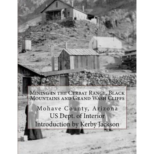 Mining in the Cerbat Range, Black Mountains and Grand Wash Cliffs: Mohave County, Arizona