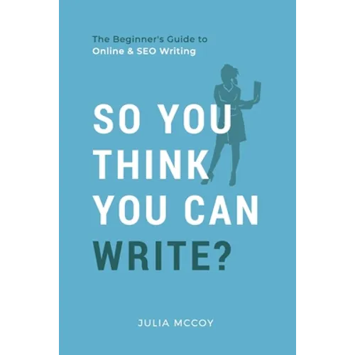 So You Think You Can Write?: The Definitive Guide to Successful Online Writing