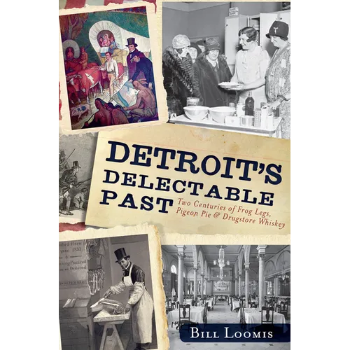 Detroit's Delectable Past: Two Centuries of Frog Legs, Pigeon Pie and Drugstore Whiskey