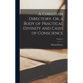 A Christian Directory, Or, a Body of Practical Divinity and Cases of Conscience; Volume 1