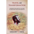 Travel As Transformation: Conquer the Limits of Culture to Discover Your Own Identity