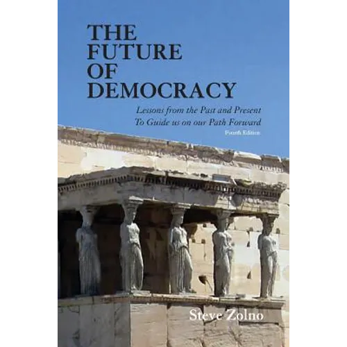 The Future of Democracy: Lessons From the Past and Present To Guide us on our Path Forward