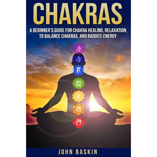 Chakras: A Beginner's Guide For Chakra Healing, Relaxation, To Balance Chakras,