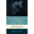 The Dismantling of Moral Education: How Higher Education Reduced the Human Identity