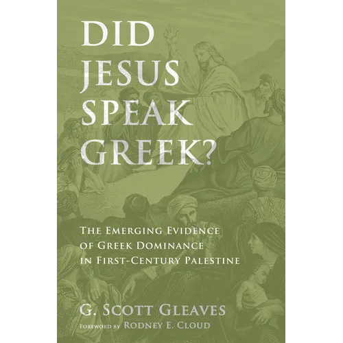 Did Jesus Speak Greek?: The Emerging Evidence of Greek Dominance in First-Century Palestine