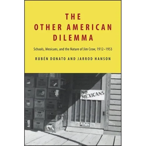The Other American Dilemma: Schools, Mexicans, and the Nature of Jim Crow, 1912-1953