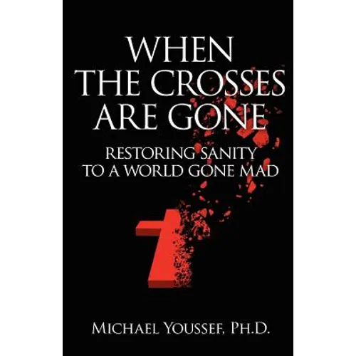 When The Crosses Are Gone: Restoring Sanity To A World Gone Mad