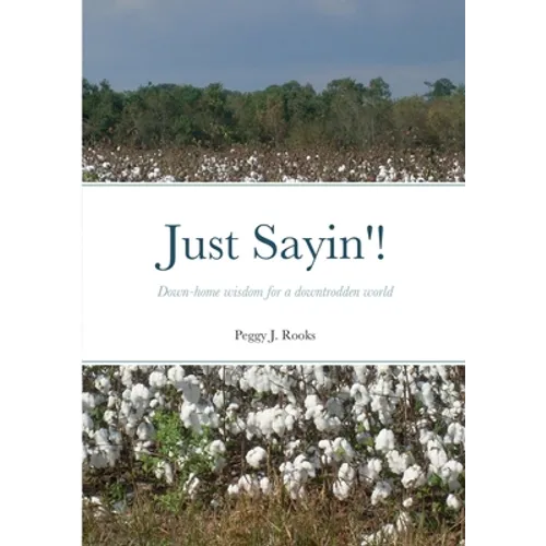 Just Sayin'!: Down-home wisdom for a downtrodden world