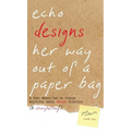 Echo Designs Her Way Out of a Paper Bag: a book about how to change anything using design thinking (& storytelling!)