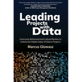 Leading Projects with Data: Overcome Behavioral and Cultural Barriers to Unlock the Hidden Value of Data in Projects