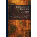 The President's Daughter: On Elizabeth Ann, the Illegitimate Daughter of W. G. Harding and the Author. With Illustrations, Including Portraits.
