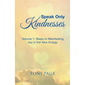 Speak Only Kindnesses: Steps to Manifesting Joy in the New Energy