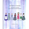 My Name is Charlotte: A Collection of Stories about People who Share my Name