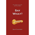 Say What?: Here's How You Can Say and Write it Better