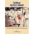 Caribbean Political Thought - The Colonial State to Caribbean Internationalisms