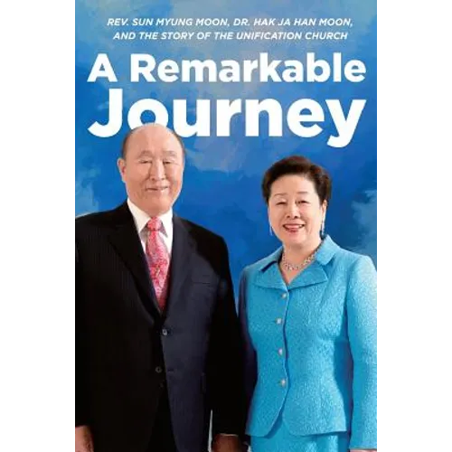 A Remarkable Journey: A timeline of Rev. Sun Myung Moon, Dr. Hak Ja Han Moon, and the Unification Church