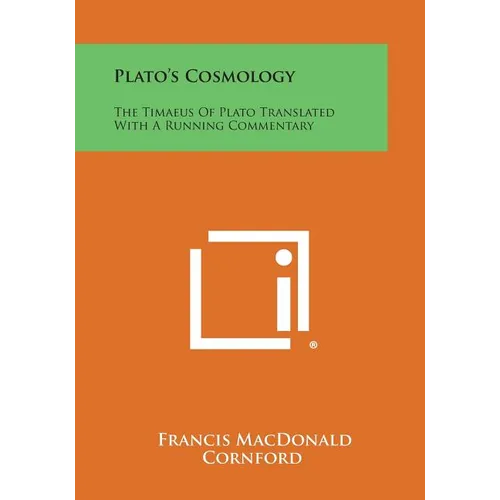 Plato's Cosmology: The Timaeus of Plato Translated with a Running Commentary